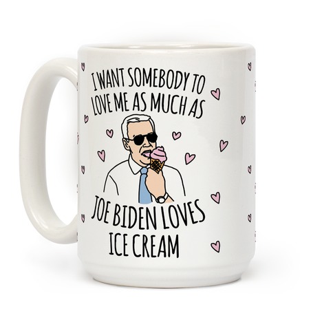 https://images.lookhuman.com/render/standard/rYloni3CqHkUGayavGNiFOeQhJuz4Vdu/mug15oz-whi-z1-t-i-want-somebody-to-love-me-as-much-as-joe-biden-loves-ice-cream.jpg