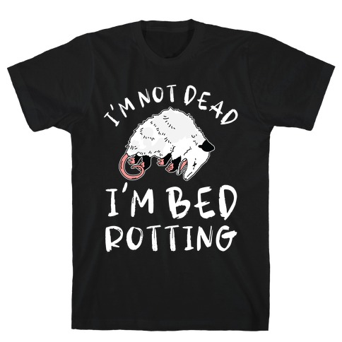 I'm Not Dead I'm Bed Rotting (Possom) T-Shirt