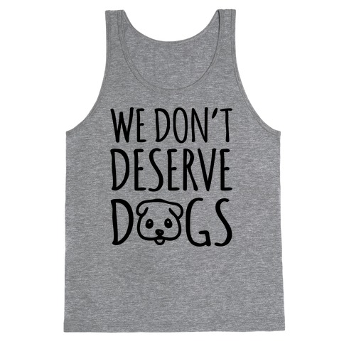 We Don't Deserve Dogs Tank Top