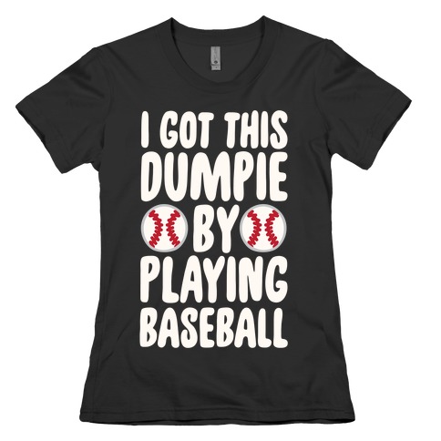 I Got This Dumpie By Playing Baseball Womens T-Shirt