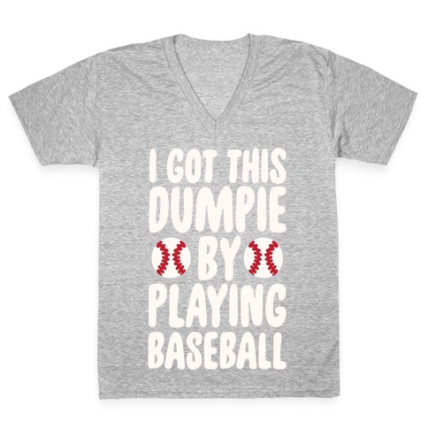 I Got This Dumpie By Playing Baseball V-Neck Tee Shirt