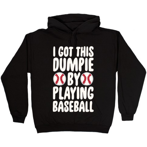 I Got This Dumpie By Playing Baseball Hooded Sweatshirt