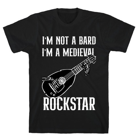 I'm Not A Bard, I'm A Medieval Rockstar T-Shirt