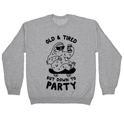 Old & Tired But Down To Party Pullover