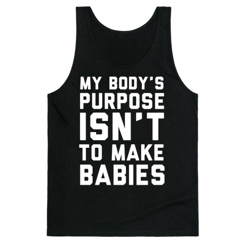 My Body's Purpose Isn't to Make Babies Tank Top