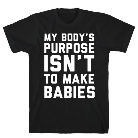 My Body's Purpose Isn't to Make Babies T-Shirt