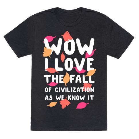 Wow I Love the Fall of Civilization T-Shirt