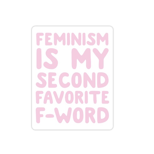 Feminism Is My Second Favorite F-Word Die Cut Sticker