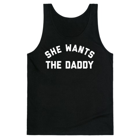 She Wants The Daddy Tank Top