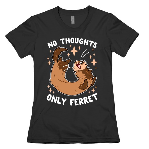 No Thoughts Only Ferret Womens T-Shirt