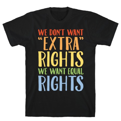 We Don't Want Extra Rights We Want Equal Rights White Font T-Shirt