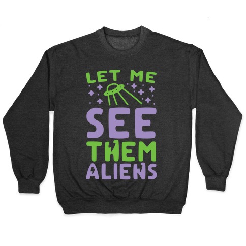 Let Me See Them Aliens Pullover
