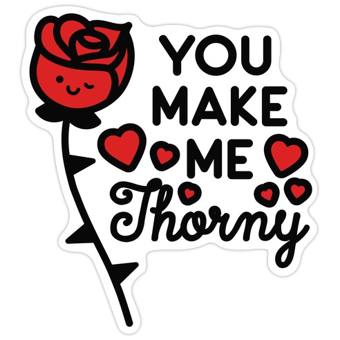 You Make Me Thorny Rose Die Cut Sticker