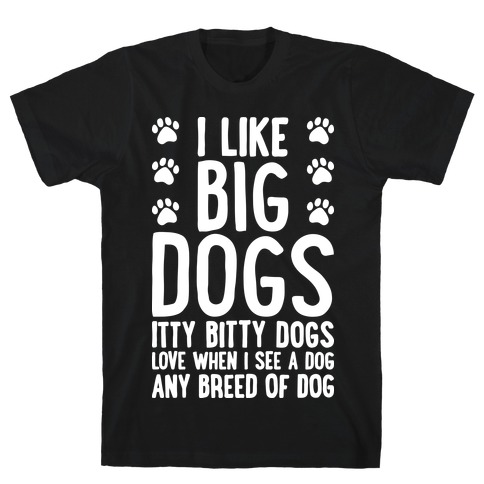 I Like Big Dogs Itty Bitty Dogs (Boys Parody) T-Shirt