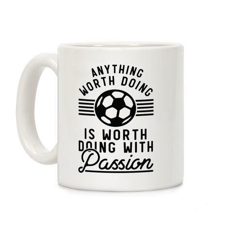 Anything Worth Doing is Worth Doing With Passion Soccer Coffee Mug