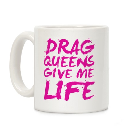 LookHUMAN Drag Queens Give Me Life White 15 Ounce Ceramic Coffee Mug 