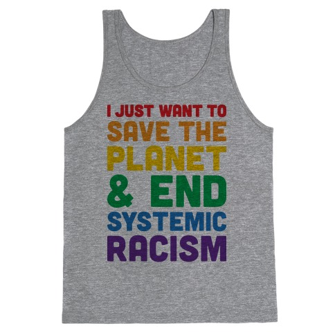 I Just Want To Save The Planet & End Systemic Racism Tank Top