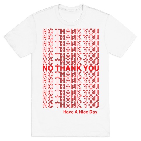 No Thank You Have a Nice Day Parody T-Shirt