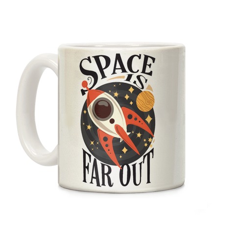 Space is far out. Coffee Mug