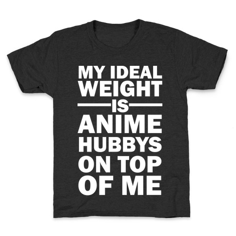 My Ideal Weight Is Anime Hubbys On Top Of Me Kids T-Shirt