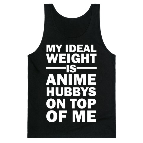 My Ideal Weight Is Anime Hubbys On Top Of Me Tank Top