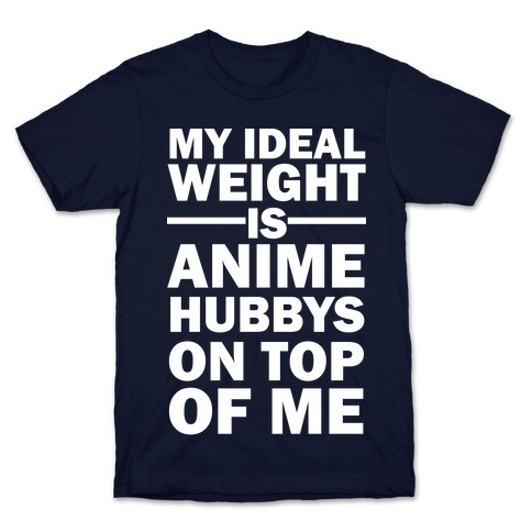 My Ideal Weight Is Anime Hubbys On Top Of Me T-Shirt