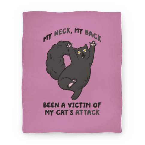 My Neck My Back Been a Victim of My Cat's Attack Blanket
