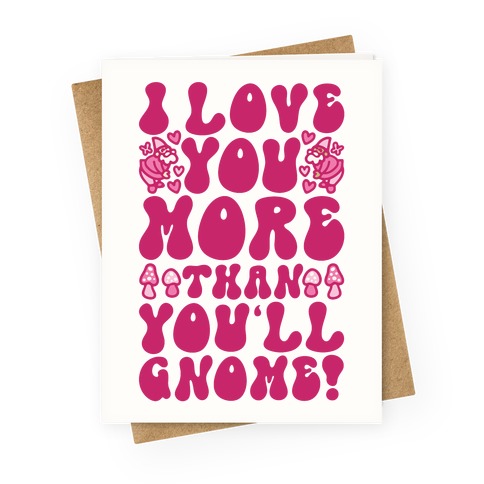 I Love You More Than You'll Gnome  Greeting Card