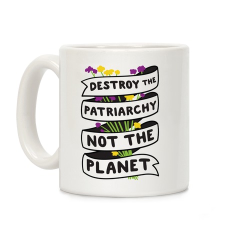 Destroy The Patriarchy Not The Planet Coffee Mug