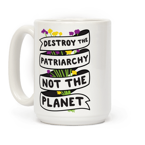 mug15oz whi z1 t destroy the patriarchy not the planet