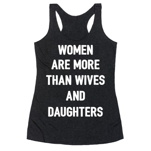 Women Are More Than Just Wives And Daughters Racerback Tank Top