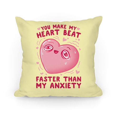 You Make My Heart Beat Faster Than My Anxiety Pillow