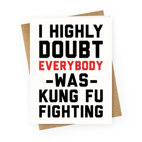 I Highly Doubt Everybody Was Kung Fu Fighting Greeting Card