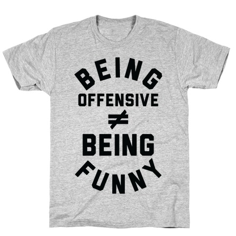 Being Offensive  Being Funny T-Shirt