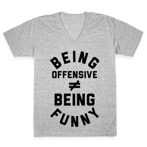 Being Offensive  Being Funny V-Neck Tee Shirt