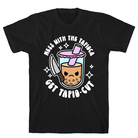 Mess With The Tapioca, Get Tapio-cut T-Shirt