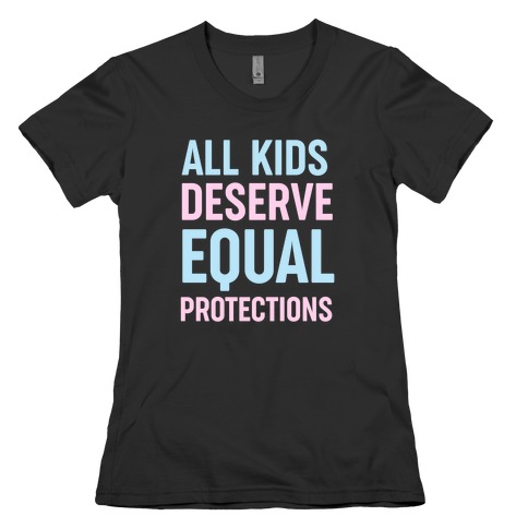 All Kids Deserve Equal Protections Womens T-Shirt