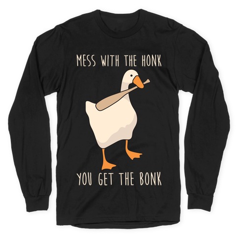 Mess With The Honk You Get The Bonk Long Sleeve T-Shirt