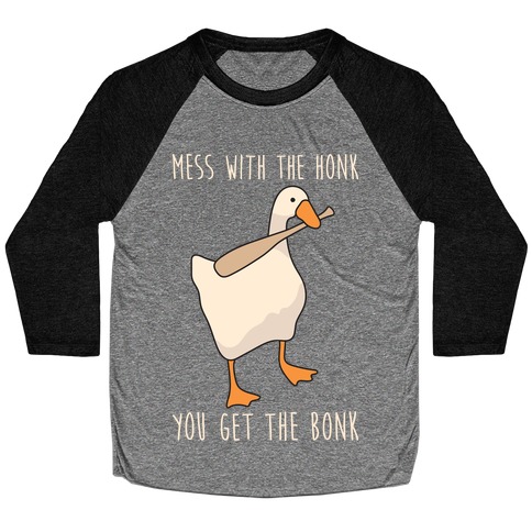 Mess With The Honk You Get The Bonk Baseball Tee