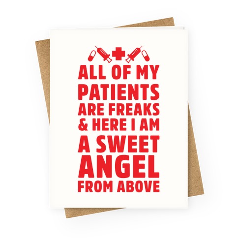 All of My Patients are Freaks & Here I Am a Sweet Angel From Above Greeting Card
