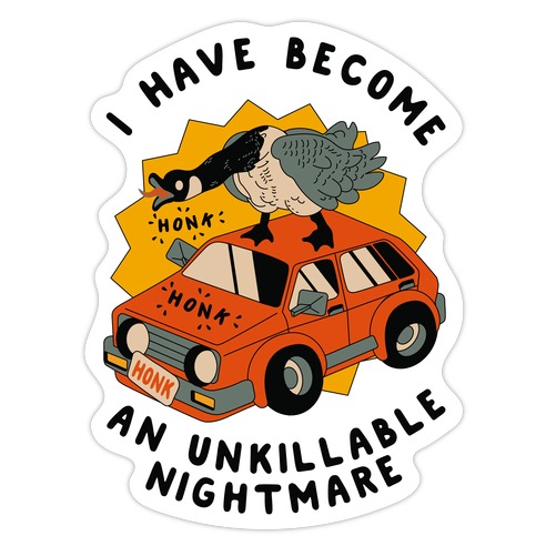 I Have Become An Unkillable Nightmare (Goose On a Car) Die Cut Sticker