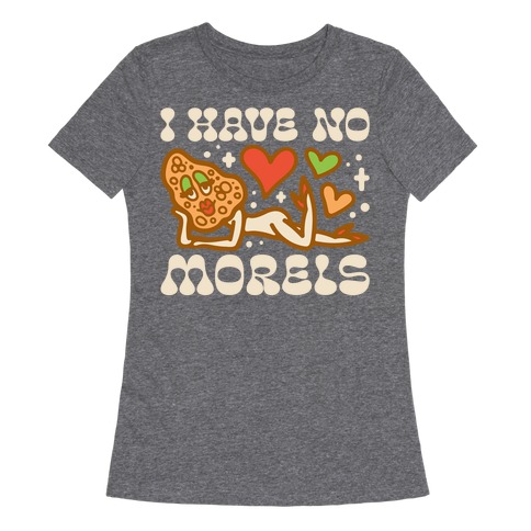 I Have No Morels Womens T-Shirt