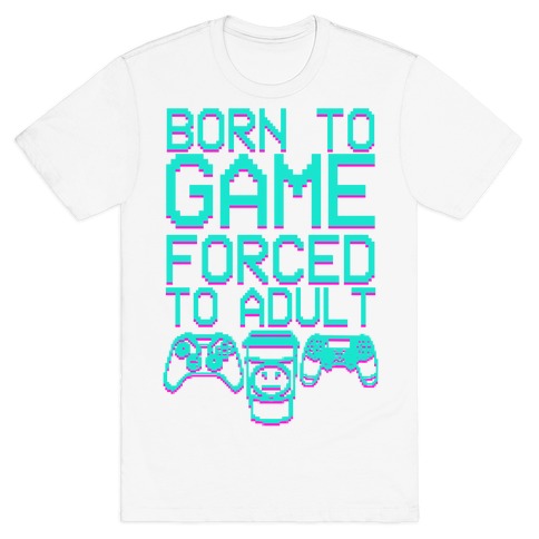 Born To Game, Forced to Adult T-Shirt