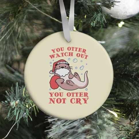 You Otter Watch Out, You Otter Not Cry Ornament