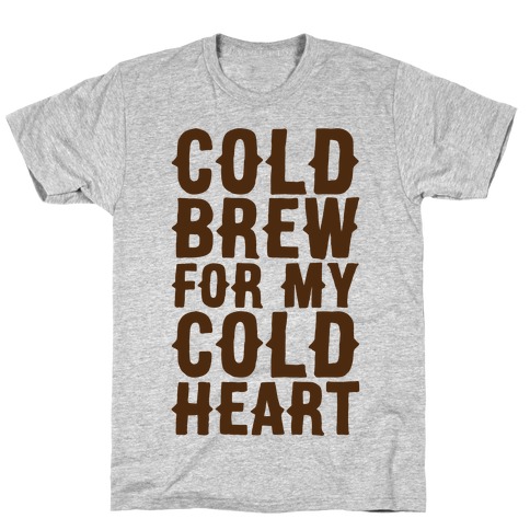 Cold Brew For My Cold Heart T-Shirt