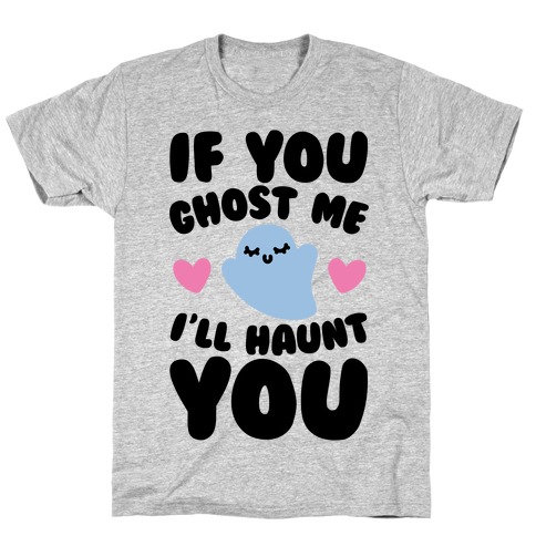If You Ghost Me I'll Haunt You T-Shirt