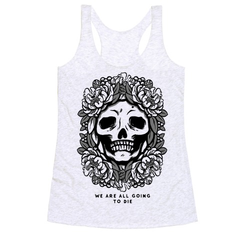 We Are All Going to Die Racerback Tank Top