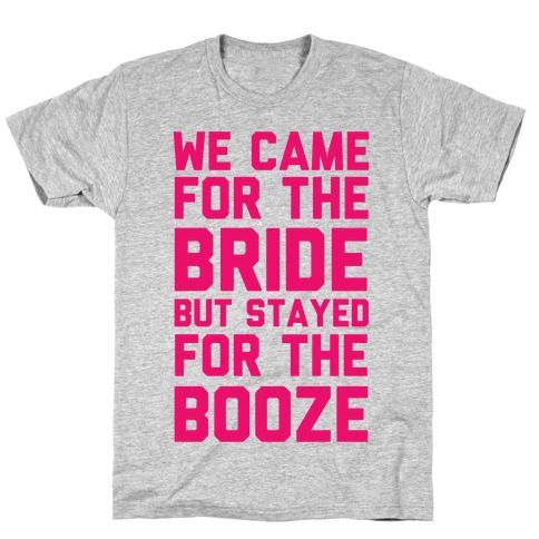 We Came For The Bride But Stayed For The Booze T-Shirt