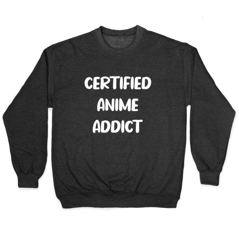 I'm A Certified Anime Addict Pullover