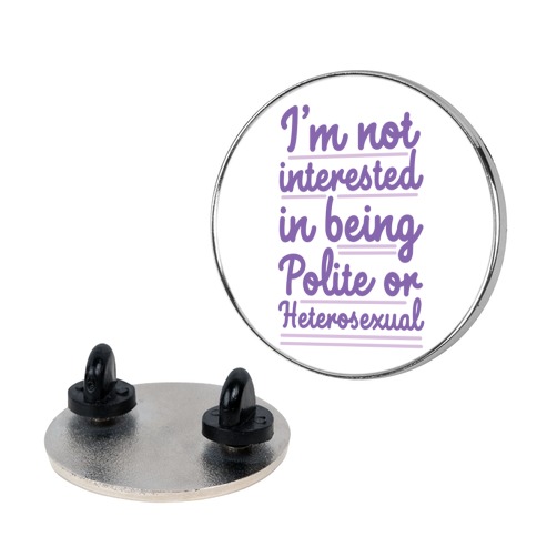 I'm Not Interested in Being Polite or Heterosexual  Pin